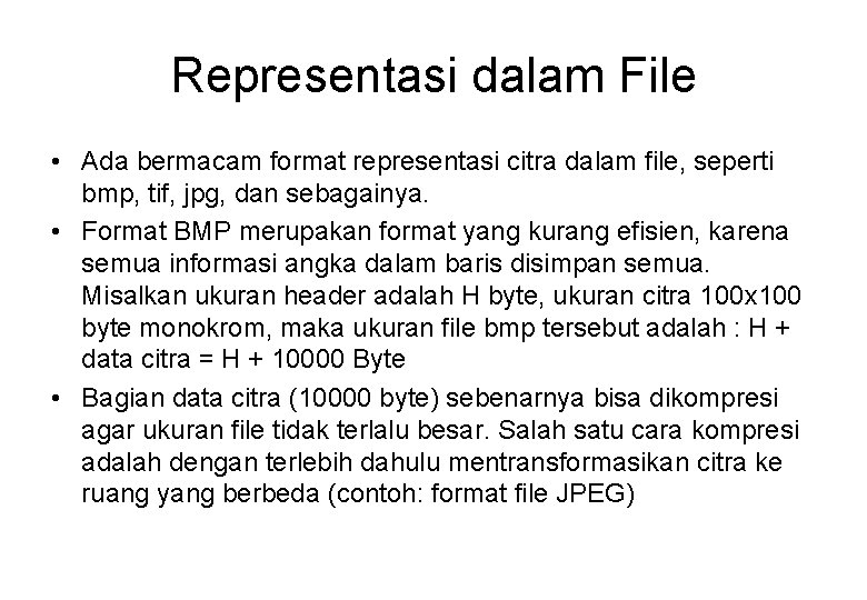 Representasi dalam File • Ada bermacam format representasi citra dalam file, seperti bmp, tif,
