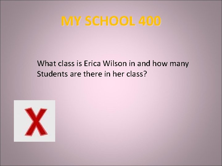 MY SCHOOL 400 What class is Erica Wilson in and how many Students are