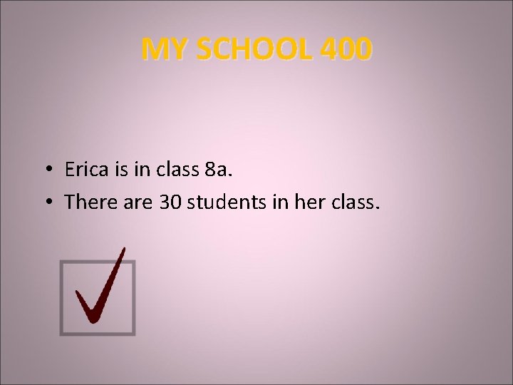 MY SCHOOL 400 • Erica is in class 8 a. • There are 30