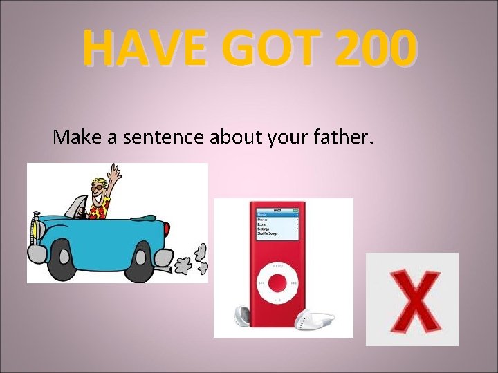 HAVE GOT 200 Make a sentence about your father. 