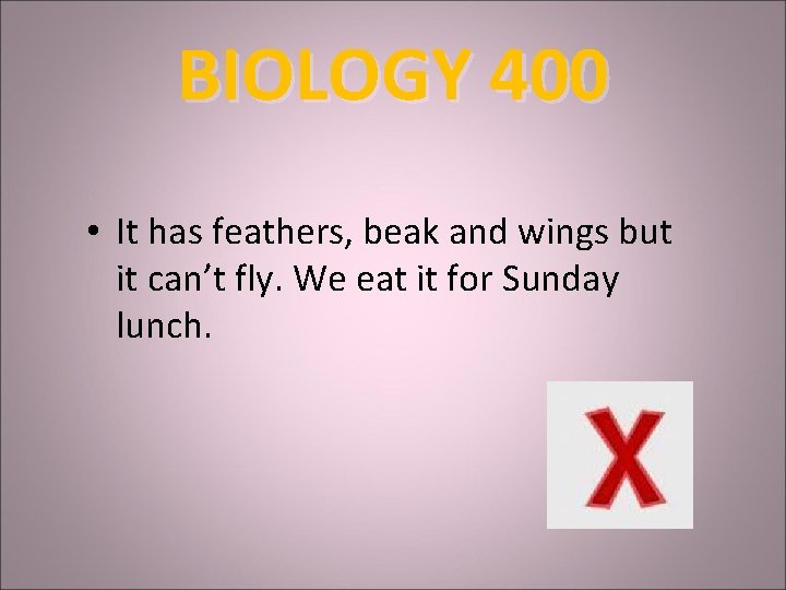 BIOLOGY 400 • It has feathers, beak and wings but it can’t fly. We