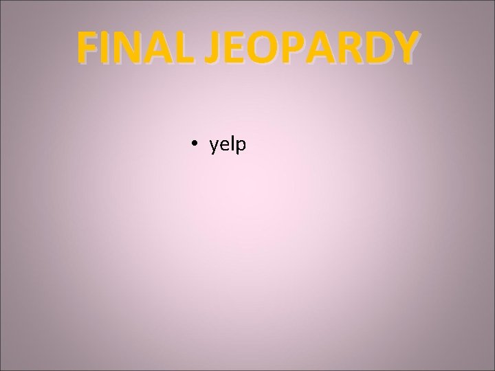 FINAL JEOPARDY • yelp 