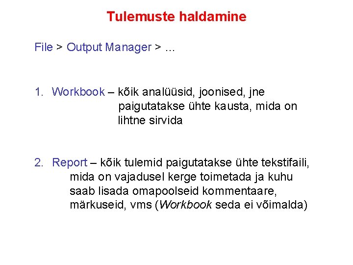 Tulemuste haldamine File > Output Manager > … 1. Workbook – kõik analüüsid, joonised,