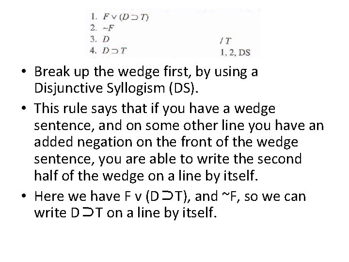  • Break up the wedge first, by using a Disjunctive Syllogism (DS). •