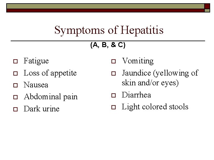 Symptoms of Hepatitis (A, B, & C) o o o Fatigue Loss of appetite