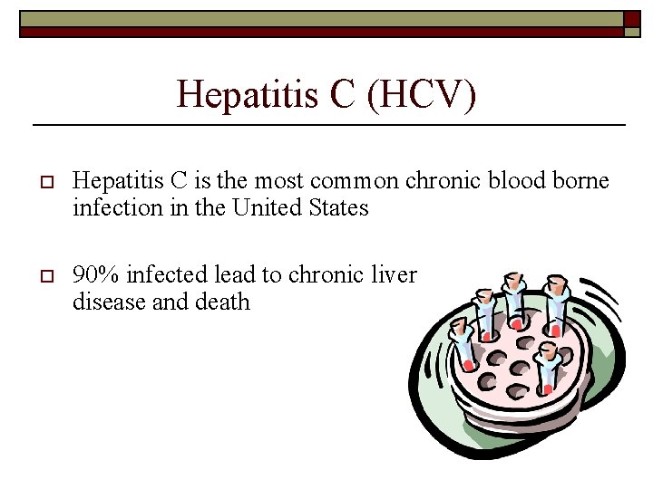 Hepatitis C (HCV) o Hepatitis C is the most common chronic blood borne infection