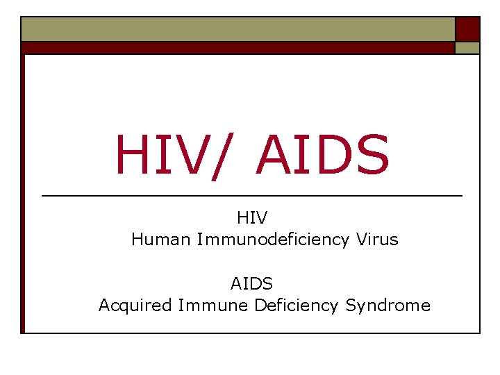 HIV/ AIDS HIV Human Immunodeficiency Virus AIDS Acquired Immune Deficiency Syndrome 