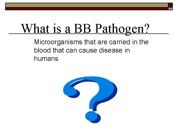 What is a BB Pathogen? Microorganisms that are carried in the blood that can