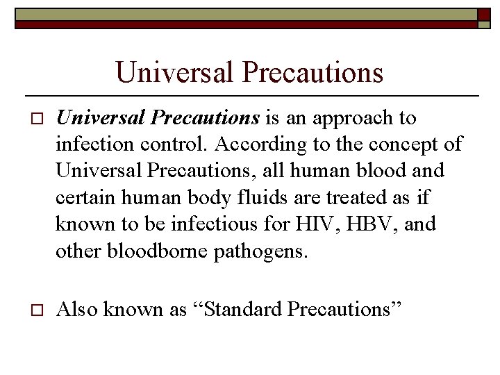 Universal Precautions o Universal Precautions is an approach to infection control. According to the