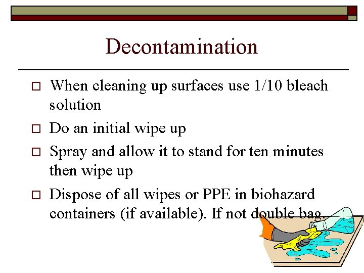 Decontamination o o When cleaning up surfaces use 1/10 bleach solution Do an initial