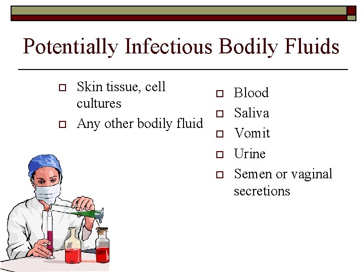 Potentially Infectious Bodily Fluids o o Skin tissue, cell cultures Any other bodily fluid