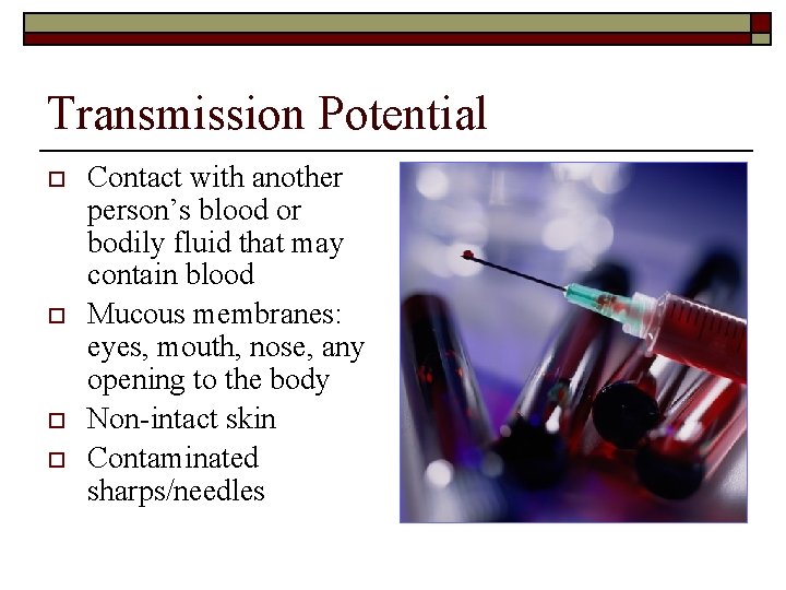 Transmission Potential o o Contact with another person’s blood or bodily fluid that may