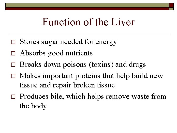 Function of the Liver o o o Stores sugar needed for energy Absorbs good