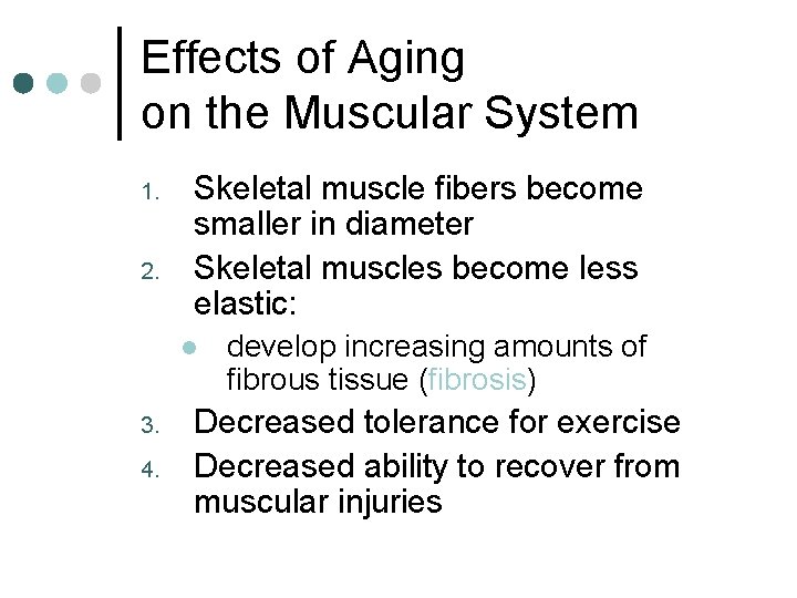 Effects of Aging on the Muscular System 1. 2. Skeletal muscle fibers become smaller