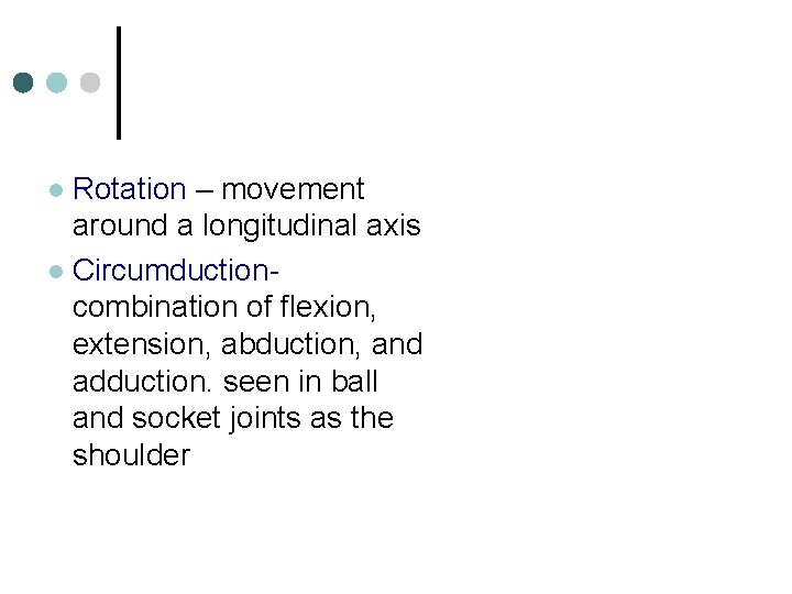 Rotation – movement around a longitudinal axis l Circumductioncombination of flexion, extension, abduction, and