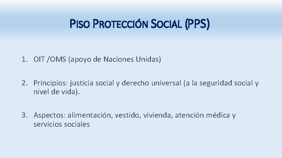 PISO PROTECCIÓN SOCIAL (PPS) 1. OIT /OMS (apoyo de Naciones Unidas) 2. Principios: justicia