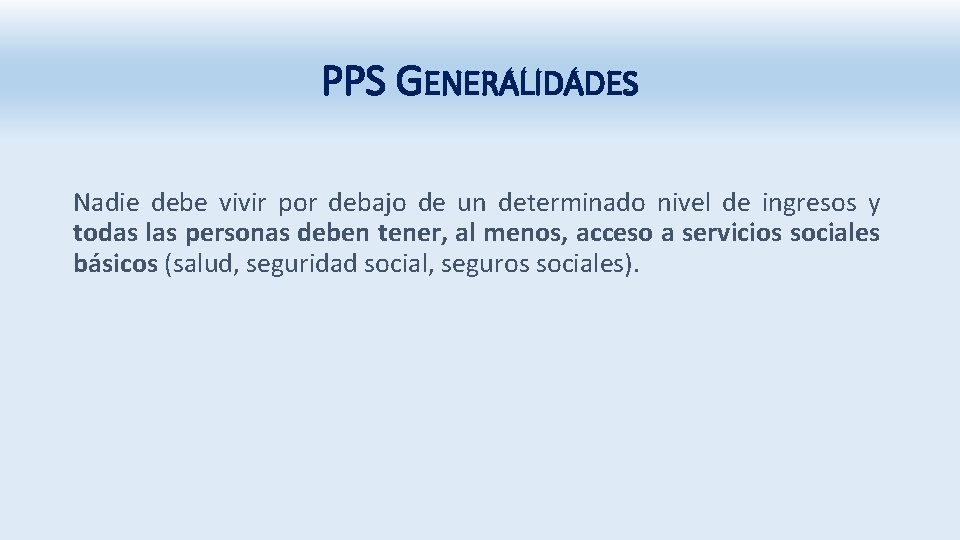 PPS GENERALIDADES Nadie debe vivir por debajo de un determinado nivel de ingresos y