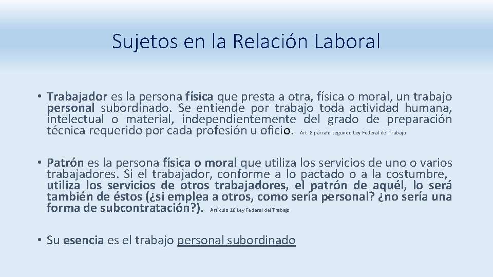 Sujetos en la Relación Laboral • Trabajador es la persona física que presta a