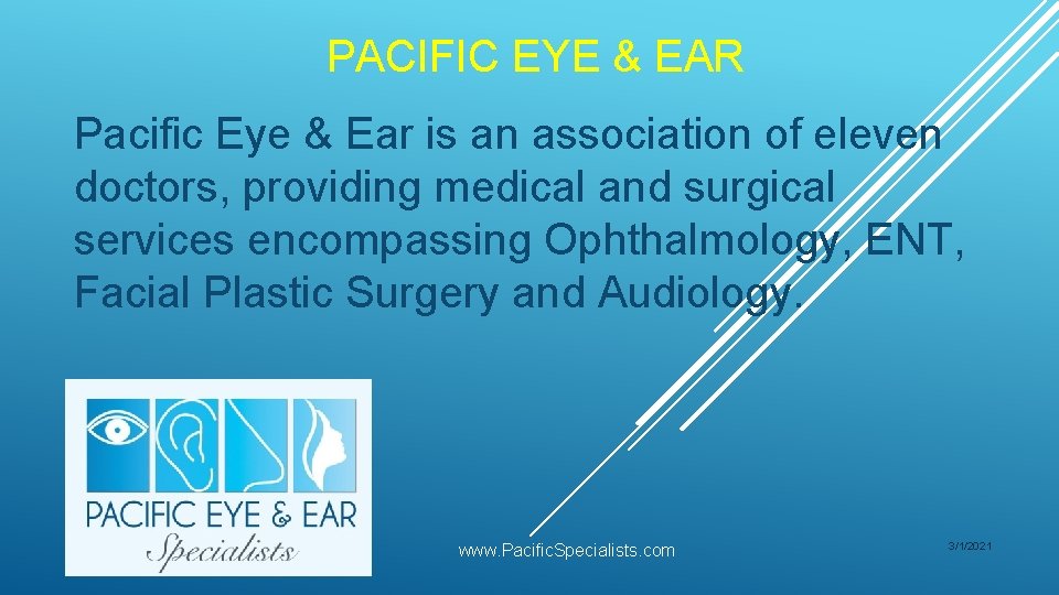 PACIFIC EYE & EAR Pacific Eye & Ear is an association of eleven doctors,