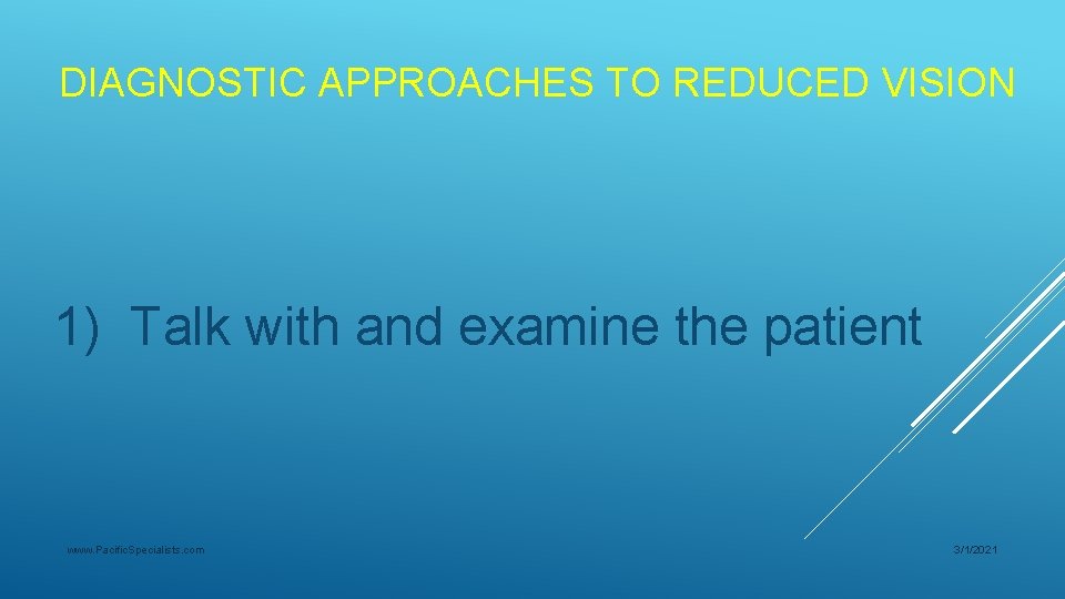 DIAGNOSTIC APPROACHES TO REDUCED VISION 1) Talk with and examine the patient www. Pacific.