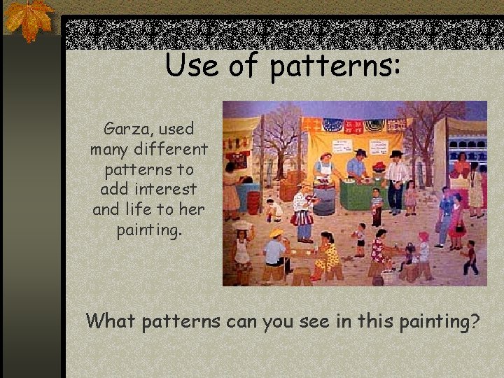 Use of patterns: Garza, used many different patterns to add interest and life to