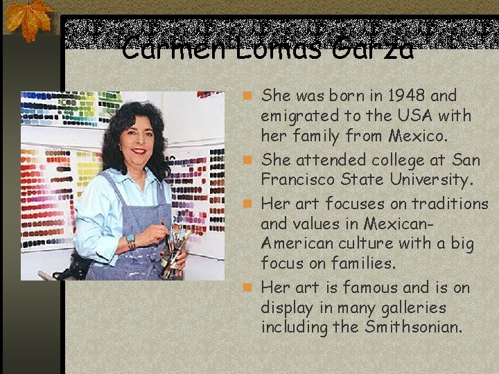 Carmen Lomas Garza n She was born in 1948 and emigrated to the USA