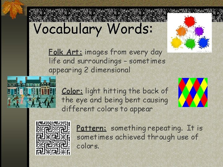 Vocabulary Words: Folk Art: images from every day life and surroundings – sometimes appearing