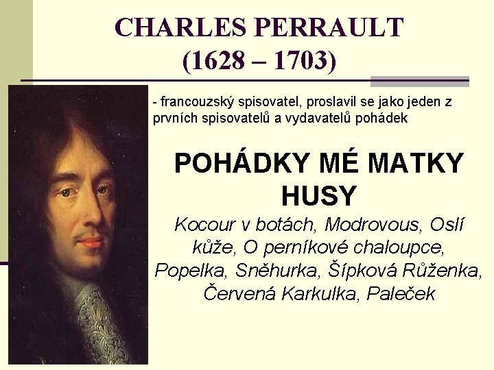 CHARLES PERRAULT (1628 – 1703) - francouzský spisovatel, proslavil se jako jeden z prvních