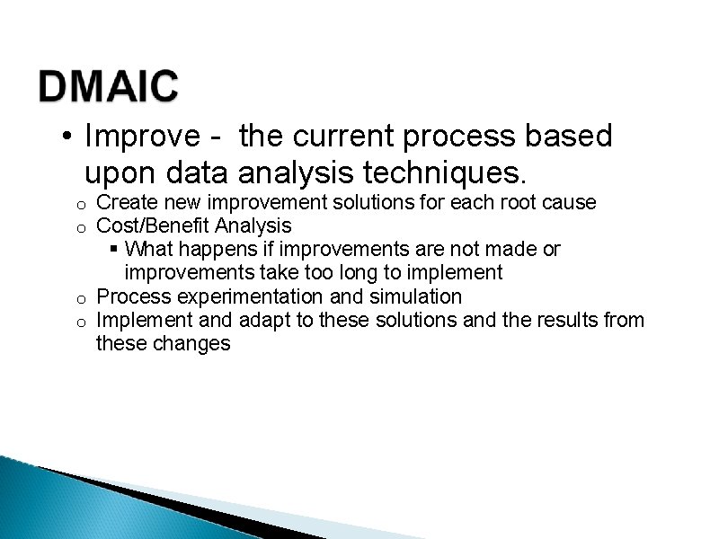  • Improve - the current process based upon data analysis techniques. Create new