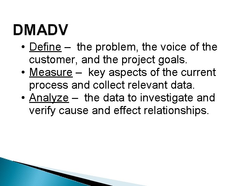  • Define – the problem, the voice of the customer, and the project