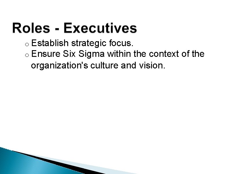 o Establish strategic focus. o Ensure Six Sigma within the context of the organization's