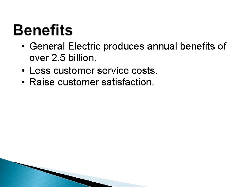  • General Electric produces annual benefits of over 2. 5 billion. • Less