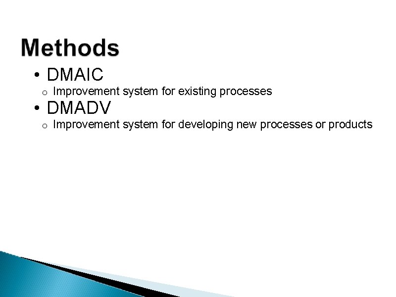  • DMAIC o Improvement system for existing processes o Improvement system for developing