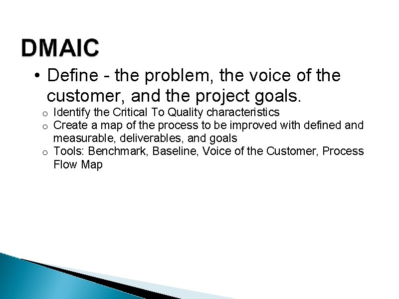  • Define - the problem, the voice of the customer, and the project