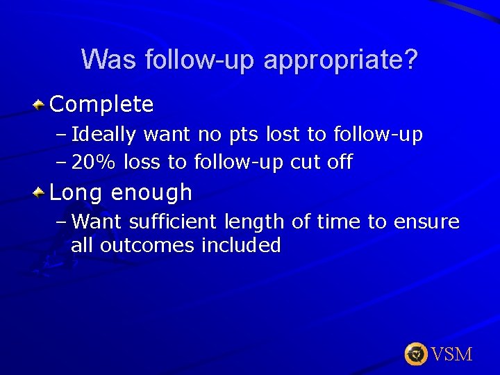 Was follow-up appropriate? Complete – Ideally want no pts lost to follow-up – 20%