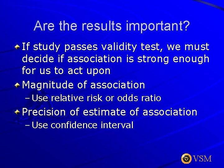 Are the results important? If study passes validity test, we must decide if association