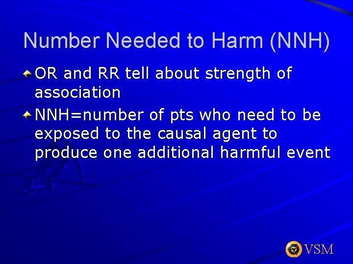 Number Needed to Harm (NNH) OR and RR tell about strength of association NNH=number