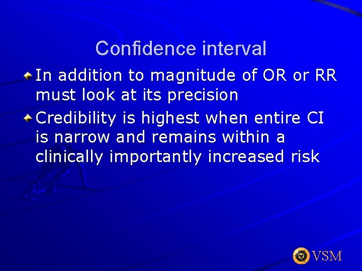 Confidence interval In addition to magnitude of OR or RR must look at its