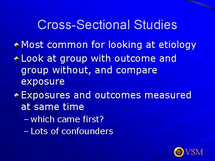 Cross-Sectional Studies Most common for looking at etiology Look at group with outcome and
