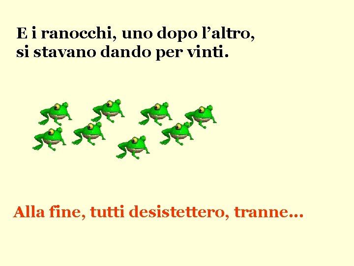 E i ranocchi, uno dopo l’altro, si stavano dando per vinti. Alla fine, tutti