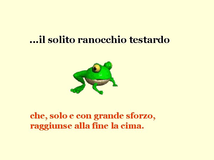 . . . il solito ranocchio testardo che, solo e con grande sforzo, raggiunse