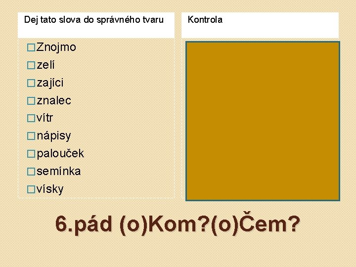 Dej tato slova do správného tvaru Kontrola � Znojmo � (o) � zelí �