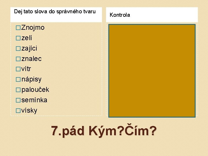 Dej tato slova do správného tvaru Kontrola � Znojmo � Znojmem � zelím �