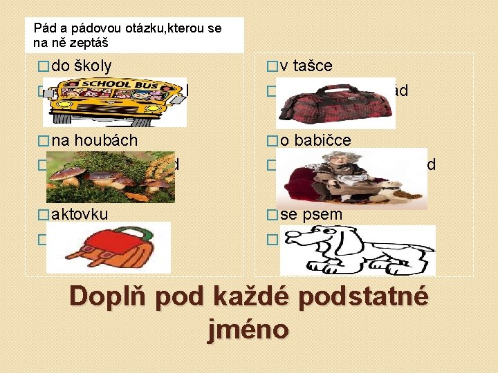 Pád a pádovou otázku, kterou se na ně zeptáš � do školy � koho?