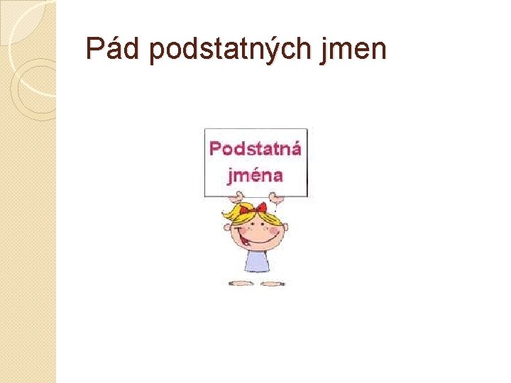 Pád podstatných jmen 