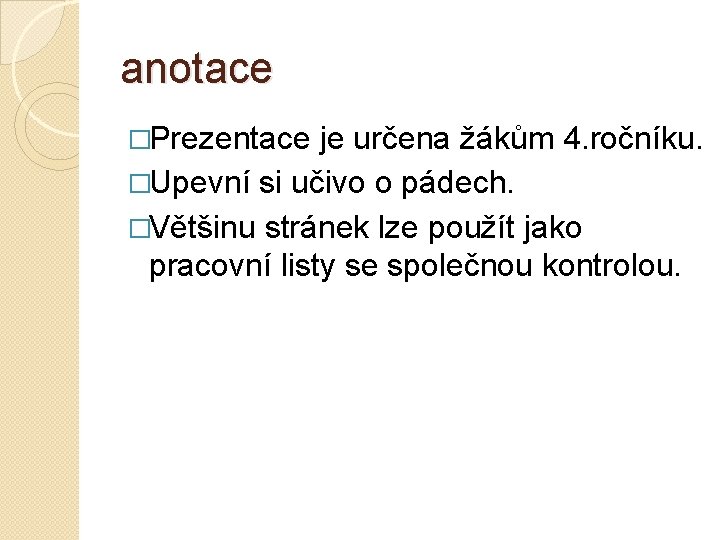 anotace �Prezentace je určena žákům 4. ročníku. �Upevní si učivo o pádech. �Většinu stránek