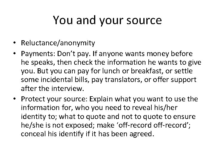 You and your source • Reluctance/anonymity • Payments: Don’t pay. If anyone wants money