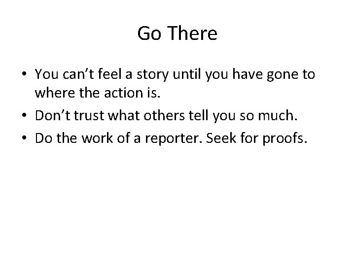 Go There • You can’t feel a story until you have gone to where