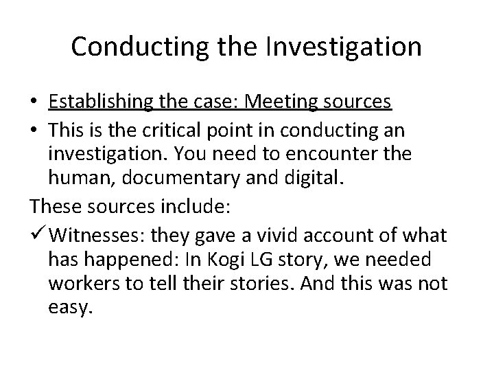 Conducting the Investigation • Establishing the case: Meeting sources • This is the critical