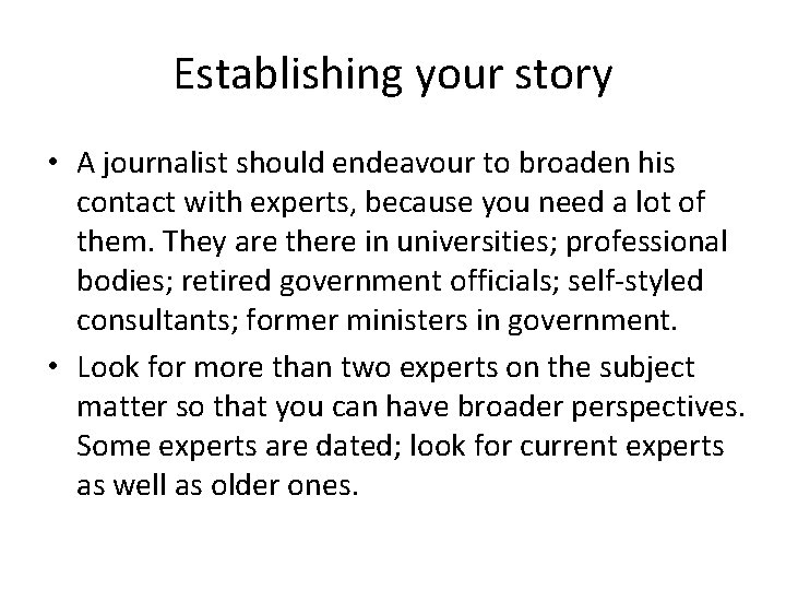 Establishing your story • A journalist should endeavour to broaden his contact with experts,